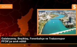 Beşiktaş, Galatasaray ve Trabzonspor PFDK’ya sevk edildi