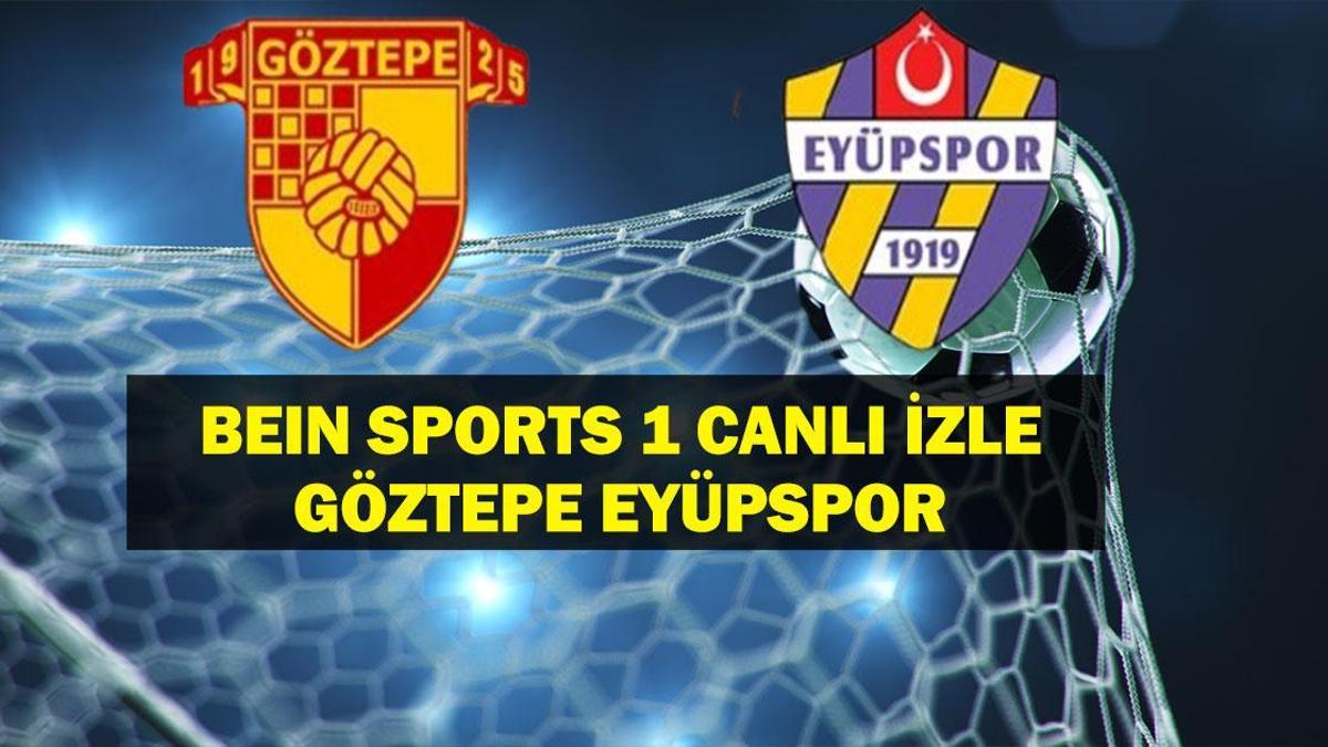 BEIN SPORTS 1 GÖZTEPE EYÜPSPOR CANLI İZLE: Göztepe Eyüpspor Maçı Canlı İzle! Göztepe Eyüpspor İlk 11